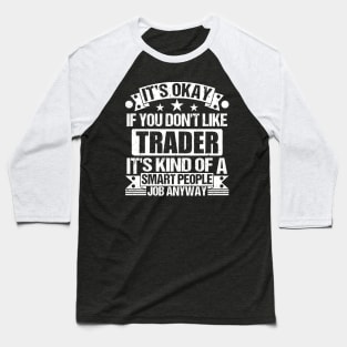 Trader lover It's Okay If You Don't Like Trader It's Kind Of A Smart People job Anyway Baseball T-Shirt